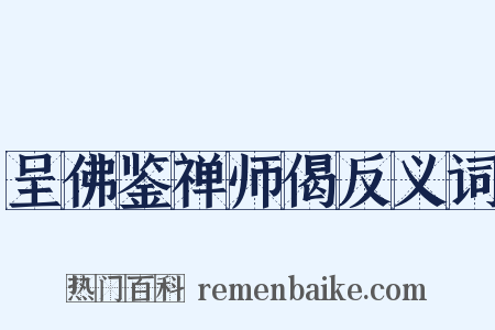 呈佛鉴禅师偈反义词是什么意思的图片